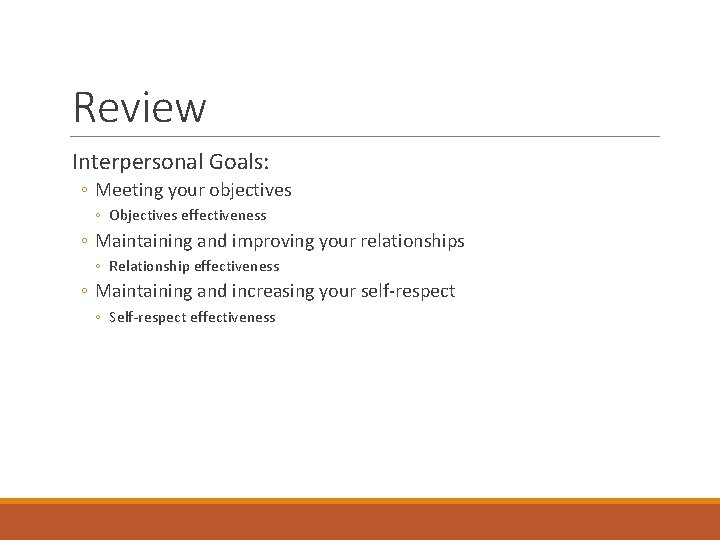 Review Interpersonal Goals: ◦ Meeting your objectives ◦ Objectives effectiveness ◦ Maintaining and improving