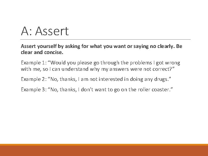 A: Assert yourself by asking for what you want or saying no clearly. Be