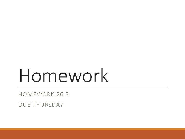 Homework HOMEWORK 26. 3 DUE THURSDAY 