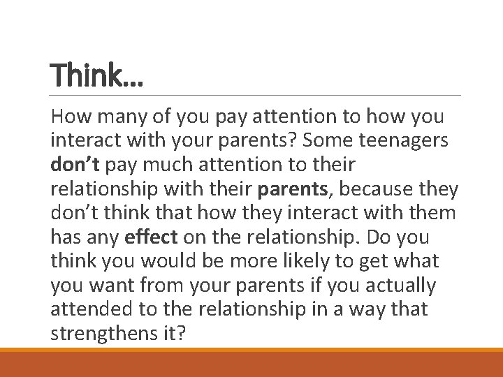 Think… How many of you pay attention to how you interact with your parents?