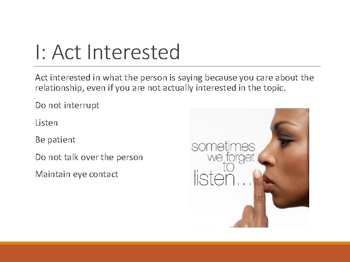 I: Act Interested Act interested in what the person is saying because you care
