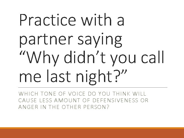 Practice with a partner saying “Why didn’t you call me last night? ” WHICH