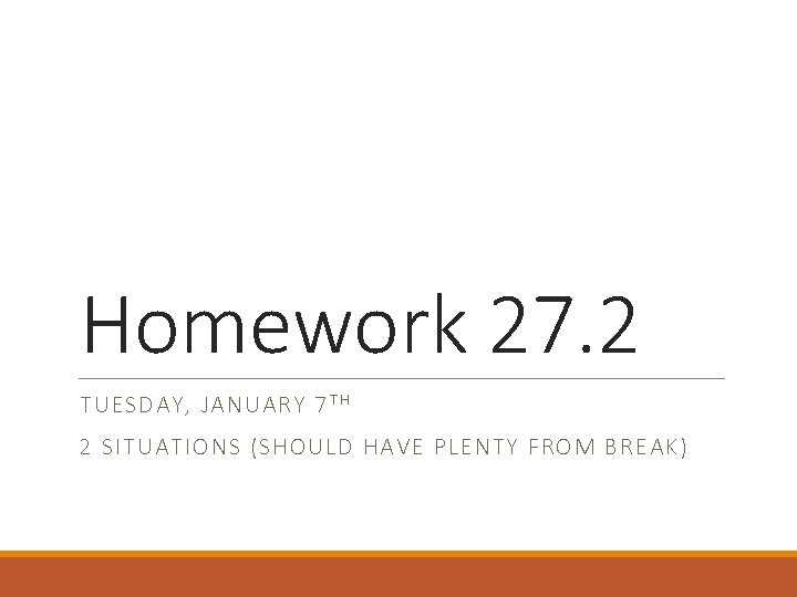 Homework 27. 2 TUESDAY, JANUARY 7 T H 2 SITUATIONS (SHOULD HAVE PLENTY FROM