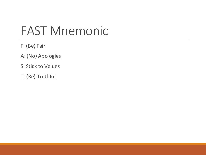 FAST Mnemonic F: (Be) Fair A: (No) Apologies S: Stick to Values T: (Be)
