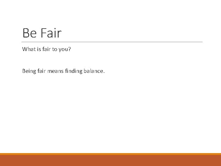 Be Fair What is fair to you? Being fair means finding balance. 