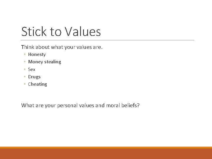 Stick to Values Think about what your values are. ◦ ◦ ◦ Honesty Money