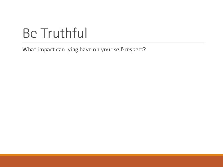 Be Truthful What impact can lying have on your self-respect? 