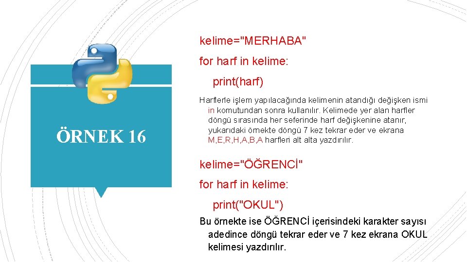 kelime="MERHABA" for harf in kelime: print(harf) ÖRNEK 16 Harflerle işlem yapılacağında kelimenin atandığı değişken