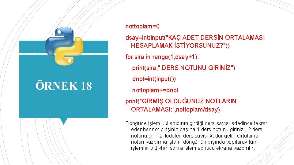 nottoplam=0 dsay=int(input("KAÇ ADET DERSİN ORTALAMASI HESAPLAMAK İSTİYORSUNUZ? ")) for sira in range(1, dsay+1): print(sira,