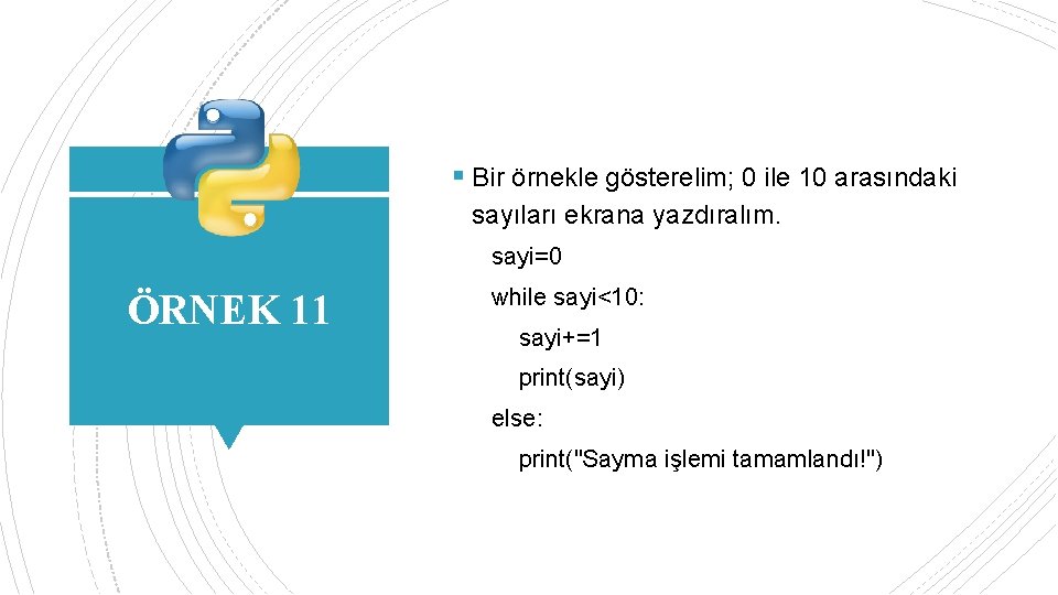 § Bir örnekle gösterelim; 0 ile 10 arasındaki sayıları ekrana yazdıralım. sayi=0 ÖRNEK 11