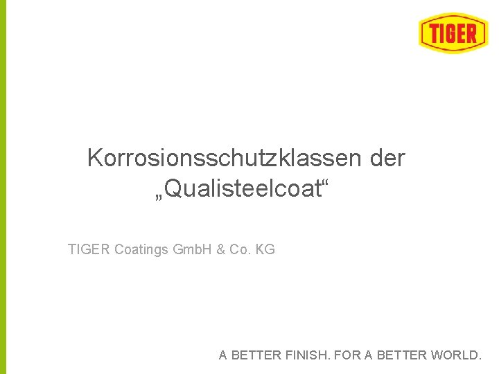 Korrosionsschutzklassen der „Qualisteelcoat“ TIGER Coatings Gmb. H & Co. KG A BETTER FINISH. FOR