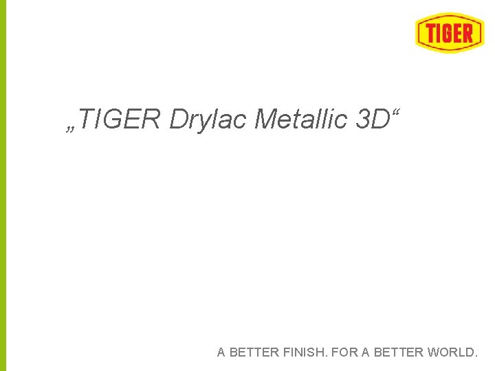 „TIGER Drylac Metallic 3 D“ A BETTER FINISH. FOR A BETTER WORLD. 17 