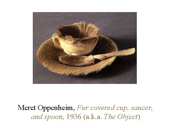 Meret Oppenheim, Fur covered cup, saucer, and spoon, 1936 (a. k. a. The Object)