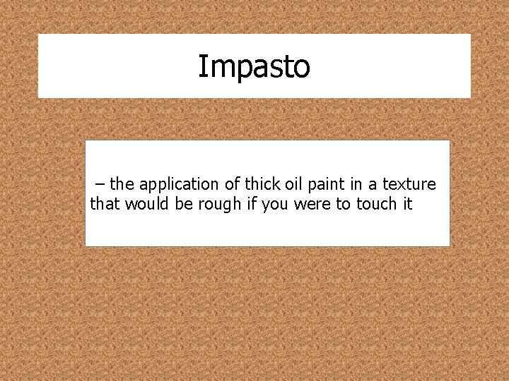 Impasto – the application of thick oil paint in a texture that would be