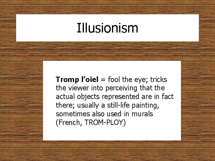 Illusionism Tromp l’oiel = fool the eye; tricks the viewer into perceiving that the