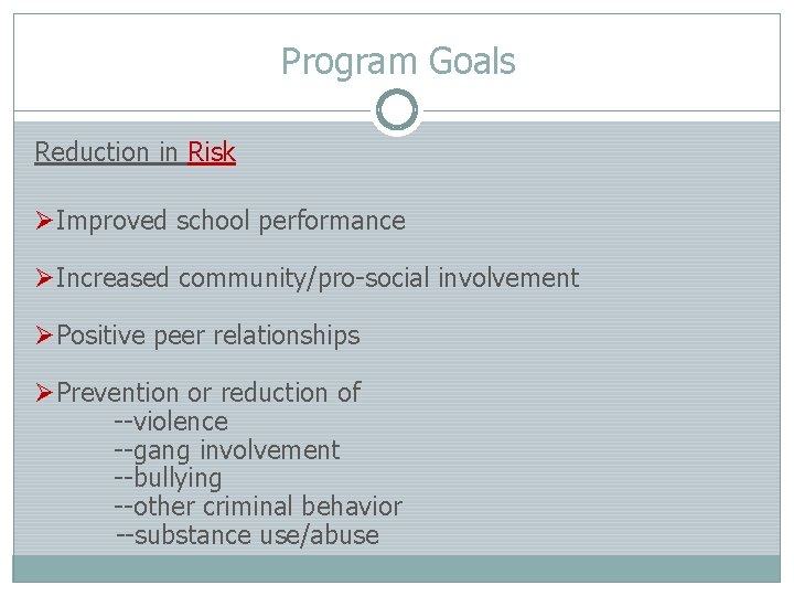 Program Goals Reduction in Risk ØImproved school performance ØIncreased community/pro-social involvement ØPositive peer relationships