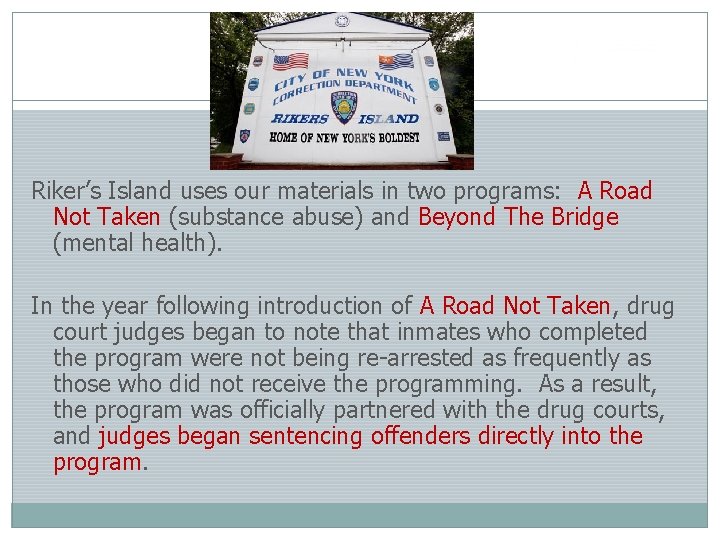 Riker’s Island uses our materials in two programs: A Road Not Taken (substance abuse)