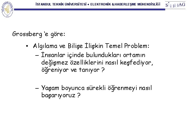 İSTANBUL TEKNİK ÜNİVERSİTESİ ♦ ELEKTRONİK & HABERLEŞME MÜHENDİSLİĞİ Grossberg ‘e göre: • Algılama ve