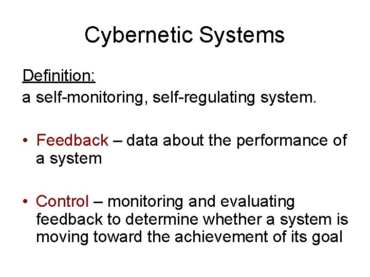 Cybernetic Systems Definition: a self-monitoring, self-regulating system. • Feedback – data about the performance