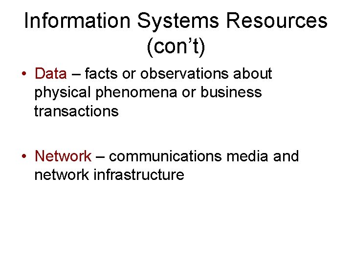 Information Systems Resources (con’t) • Data – facts or observations about physical phenomena or