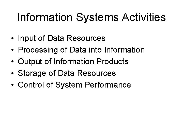 Information Systems Activities • • • Input of Data Resources Processing of Data into Information Systems Activities • • • Input of Data Resources Processing of Data into