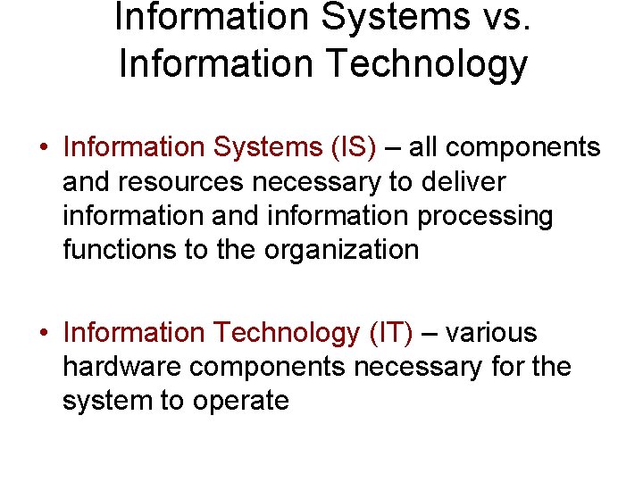 Information Systems vs. Information Technology • Information Systems (IS) – all components and resources