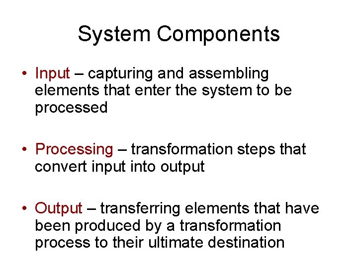 System Components • Input – capturing and assembling elements that enter the system to