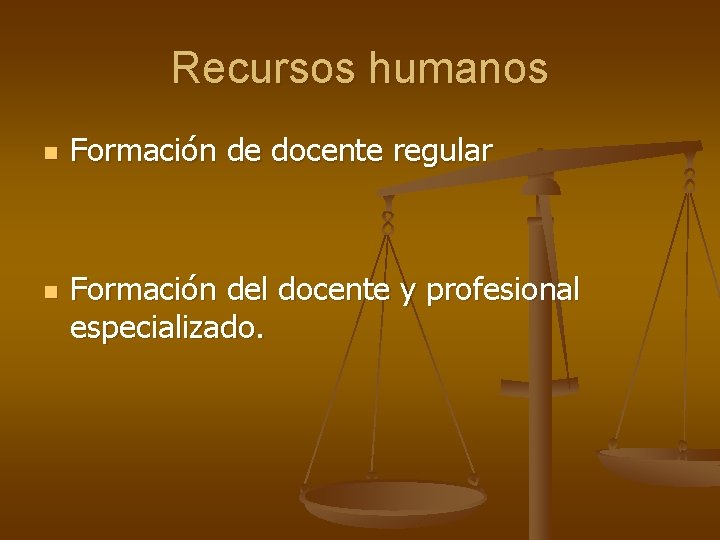 Recursos humanos n n Formación de docente regular Formación del docente y profesional especializado.