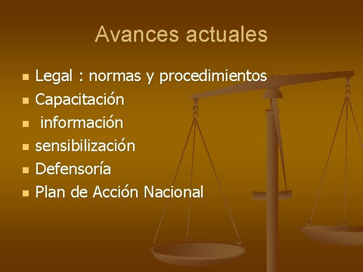 Avances actuales n n n Legal : normas y procedimientos Capacitación información sensibilización Defensoría