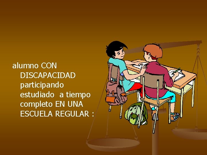 alumno CON DISCAPACIDAD participando estudiado a tiempo completo EN UNA ESCUELA REGULAR : 