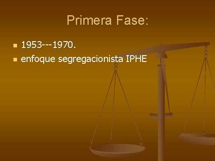 Primera Fase: n n 1953 ---1970. enfoque segregacionista IPHE 