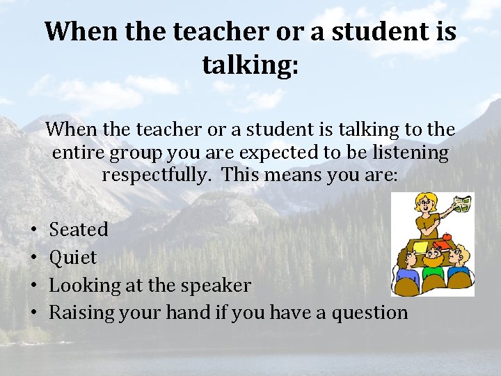 When the teacher or a student is talking: When the teacher or a student