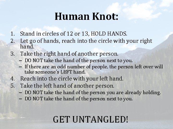 Human Knot: 1. Stand in circles of 12 or 13, HOLD HANDS. 2. Let