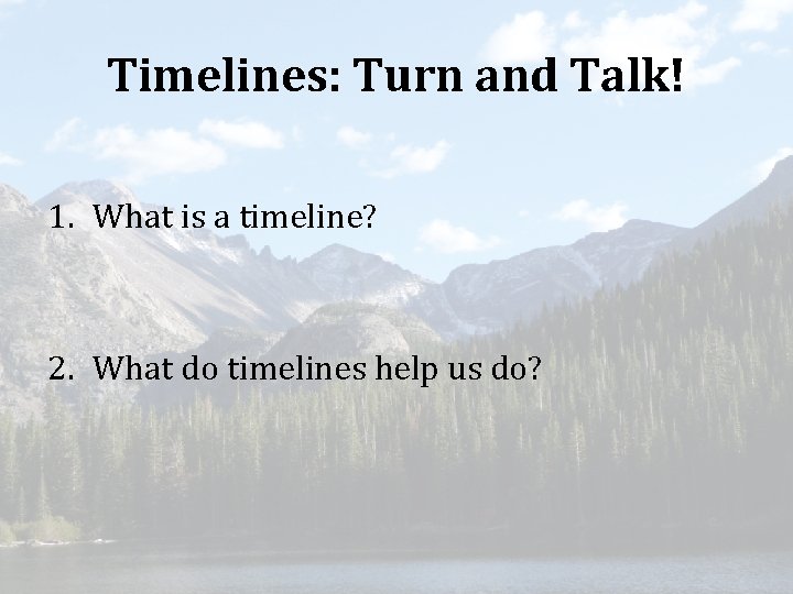 Timelines: Turn and Talk! 1. What is a timeline? 2. What do timelines help
