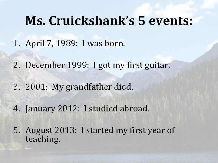 Ms. Cruickshank’s 5 events: 1. April 7, 1989: I was born. 2. December 1999: