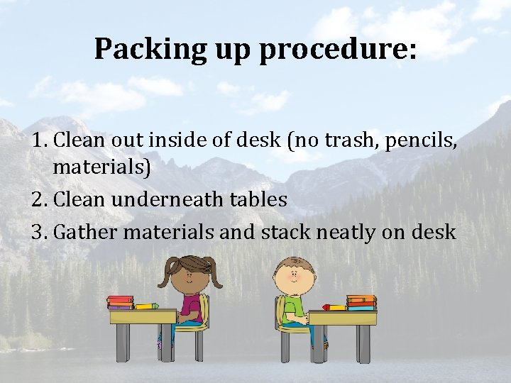 Packing up procedure: 1. Clean out inside of desk (no trash, pencils, materials) 2.