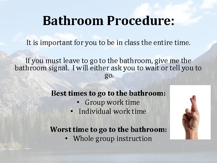 Bathroom Procedure: It is important for you to be in class the entire time.