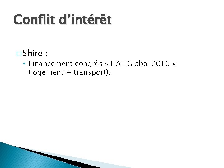 Conflit d’intérêt � Shire : • Financement congrès « HAE Global 2016 » (logement