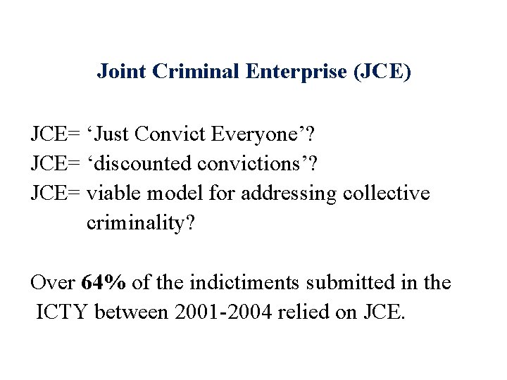 Joint Criminal Enterprise (JCE) JCE= ‘Just Convict Everyone’? JCE= ‘discounted convictions’? JCE= viable model