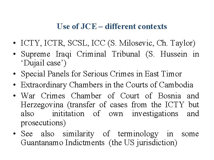 Use of JCE – different contexts • ICTY, ICTR, SCSL, ICC (S. Milosevic, Ch.