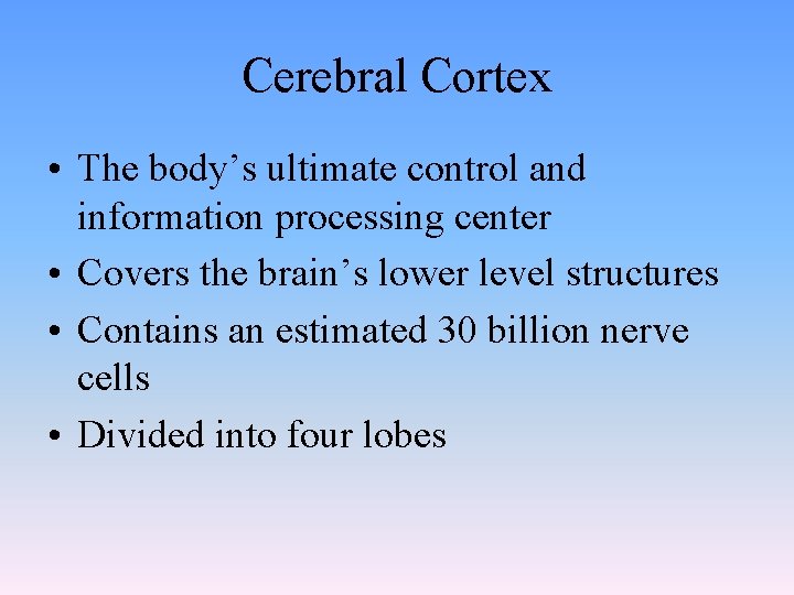 Cerebral Cortex • The body’s ultimate control and information processing center • Covers the