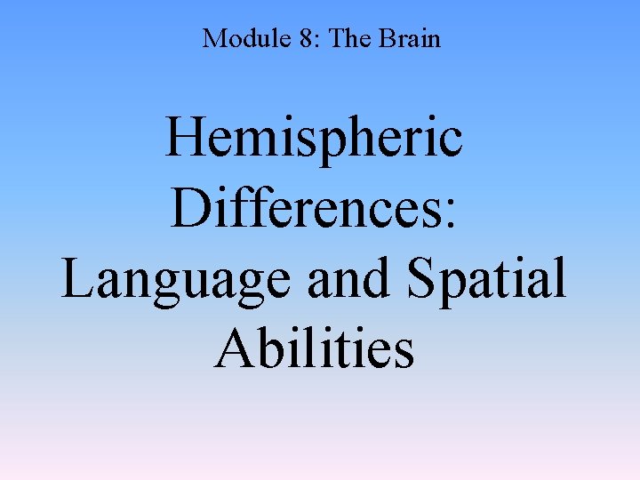 Module 8: The Brain Hemispheric Differences: Language and Spatial Abilities 