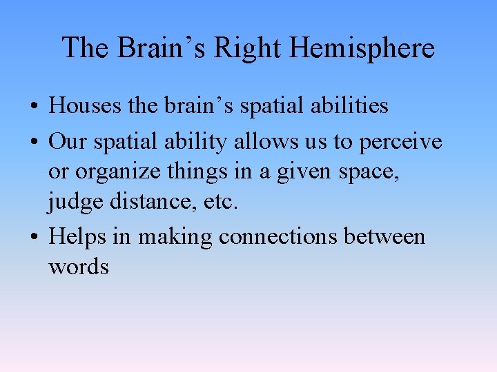 The Brain’s Right Hemisphere • Houses the brain’s spatial abilities • Our spatial ability