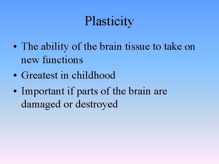 Plasticity • The ability of the brain tissue to take on new functions •