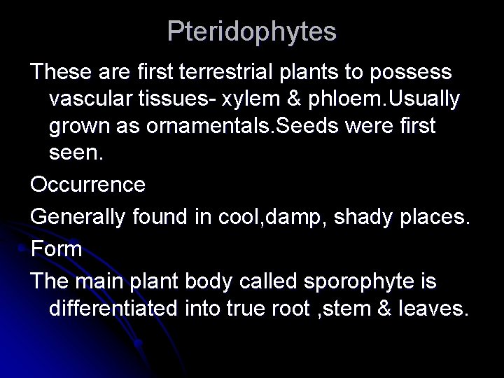 Pteridophytes These are first terrestrial plants to possess vascular tissues- xylem & phloem. Usually