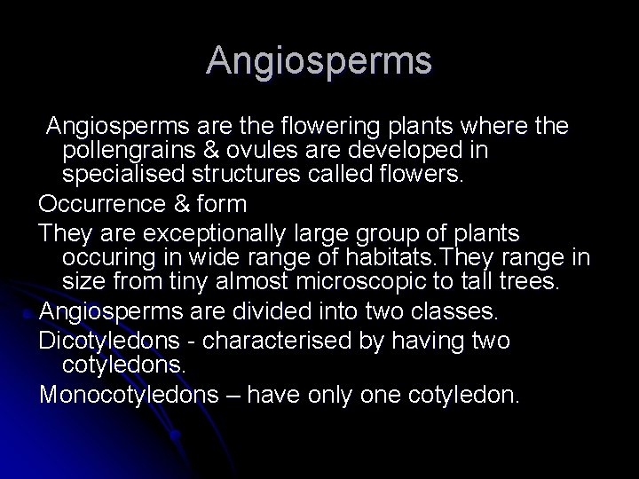 Angiosperms are the flowering plants where the pollengrains & ovules are developed in specialised