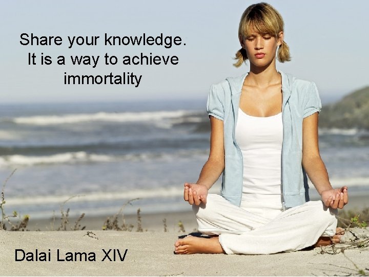 Share your knowledge. It is a way to achieve immortality Dalai Lama XIV 