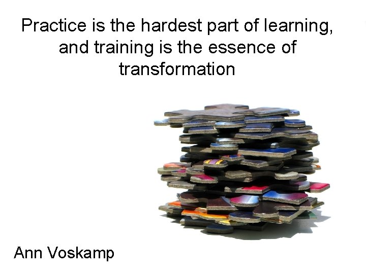 Practice is the hardest part of learning, and training is the essence of transformation