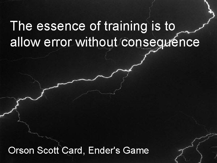 The essence of training is to allow error without consequence Orson Scott Card, Ender's