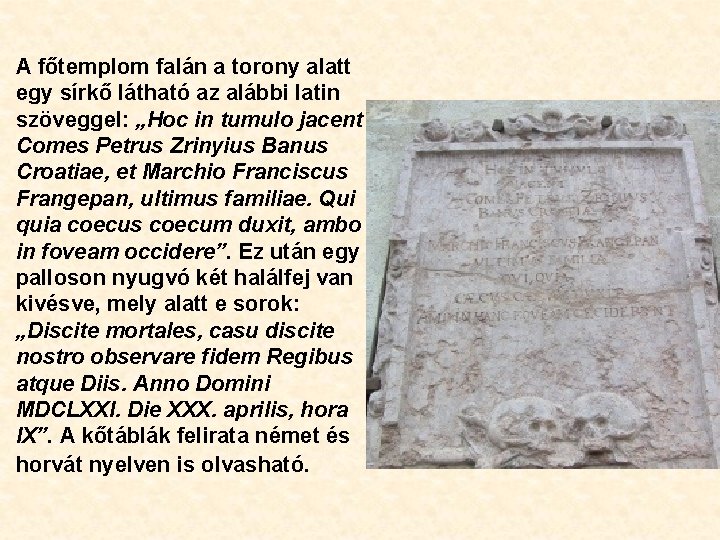 A főtemplom falán a torony alatt egy sírkő látható az alábbi latin szöveggel: „Hoc